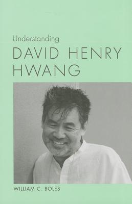 Understanding David Henry Hwang (Understanding Contemporary American Literature)