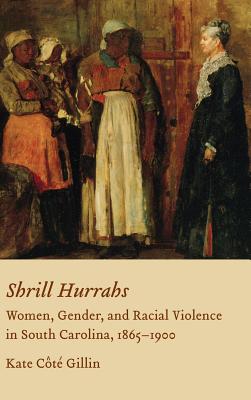 Shrill Hurrahs: Women, Gender, and Racial Violence in South Carolina, 1865-1900 (Non Series)