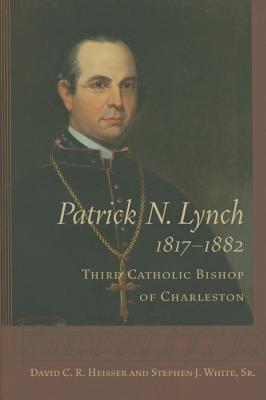 Patrick N. Lynch, 1817-1882: Third Catholic Bishop of Charleston