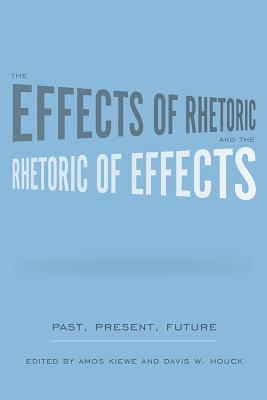 The Effects of Rhetoric and the Rhetoric of Effects: Past, Present, Future (Studies in Rhetoric/Communication)