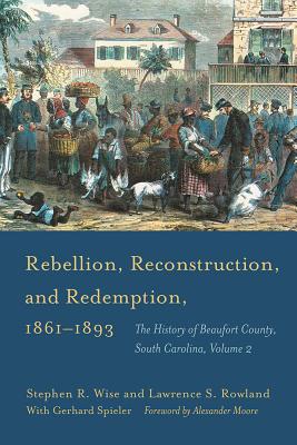 Rebellion, Reconstruction, and Redemption, 18611893: The History of Beaufort County, Volume 2 (Non Series)