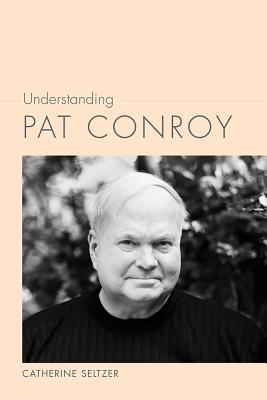 Understanding Pat Conroy (Understanding Contemporary American Literature)