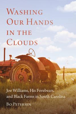 Washing Our Hands in the Clouds: Joe Williams, His Forebears, and Black Farms in South Carolina (Non Series)