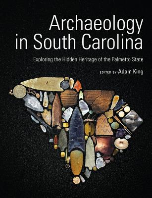 Archaeology in South Carolina: Exploring the Hidden Heritage of the Palmetto State (Non Series)