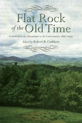 Flat Rock of the Old Time: Letters from the Mountains to the Lowcountry, 18371939 (Non Series)