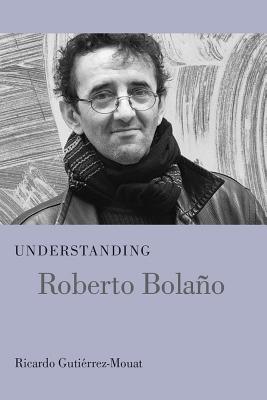 Understanding Roberto Bolano (Understanding Modern European and Latin American Literature)