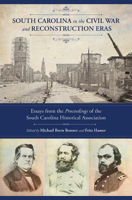 South Carolina in the Civil War and Reconstruction Eras: Essays from the Proceedings of the South Carolina Historical Association (Non Series)