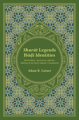 Shurat Legends, Ibadi Identities: Martyrdom, Asceticism, and the Making of an Early Islamic Community (Studies in Comparative Religion)