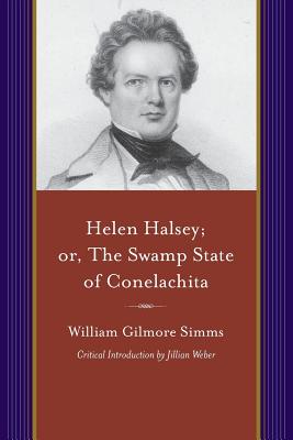 Helen Halsey: Or, the Swamp Statae of Conelachita: A Tale of the Borders (Projects of the Simms Initiatives)