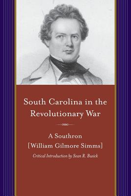 South Carolina in the Revolutionary War (A Project of the Simms Initiatives) (Projects of the Simms Initiatives)