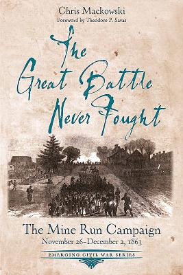 The Great Battle Never Fought: The Mine Run Campaign, November 26 December 2, 1863 (Emerging Civil War Series)