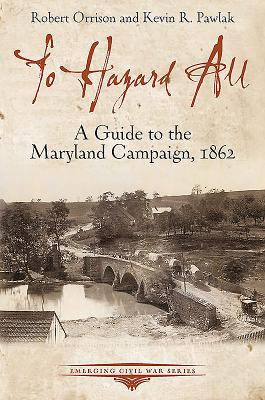 Image for To Hazard All A Guide to the Maryland Campaign, 1862 To Hazard All A Guide to the Maryland Campaign, 1862