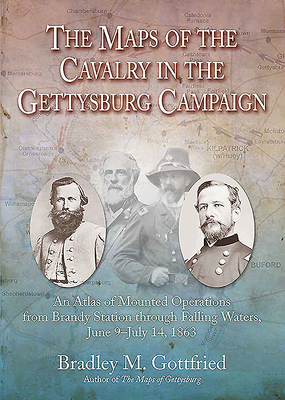 The Maps of the Cavalry in the Gettysburg Campaign: An Atlas of Mounted Operations from Brandy Station Through Falling Waters, June 9 July 14, 1863 (Savas Beatie Military Atlas Series)