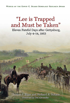 Lee is Trapped and Must be Taken: Eleven Fateful Days after Gettysburg, July 414, 1863