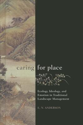 Caring for Place: Ecology, Ideology, and Emotion in Traditional Landscape Management