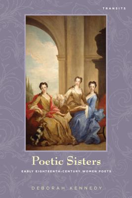 Poetic Sisters: Early Eighteenth-Century Women Poets (Transits: Literature, Thought & Culture, 16501850)