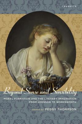 Beyond Sense and Sensibility: Moral Formation and the Literary Imagination from Johnson to Wordsworth (Transits: Literature, Thought & Culture, 16501850)