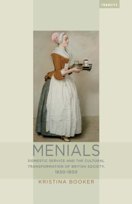 Menials: Domestic Service and the Cultural Transformation of British Society, 16501850 (Transits: Literature, Thought & Culture, 16501850)