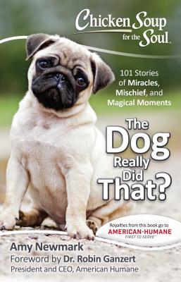 Image for Chicken Soup for the Soul: The Dog Really Did That: 101 Stories of Miracles, Mischief and Magical Moments Chicken Soup for the Soul: The Dog Really Did That: 101 Stories of Miracles, Mischief and Magical Moments
