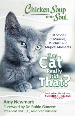 Chicken Soup for the Soul: The Cat Really Did That: 101 Stories of Miracles, Mischief and Magical Moments
