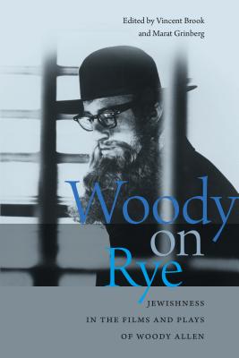 Woody on Rye: Jewishness in the Films and Plays of Woody Allen (Brandeis Series in American Jewish History, Culture, and Life)