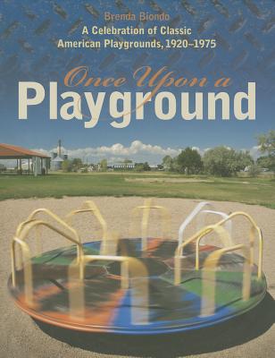 Once Upon a Playground: A Celebration of Classic American Playgrounds, 19201975