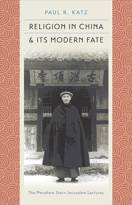 Religion in China and Its Modern Fate (The Menahem Stern Jerusalem Lectures)
