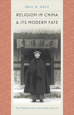 Religion in China and Its Modern Fate (The Menahem Stern Jerusalem Lectures)