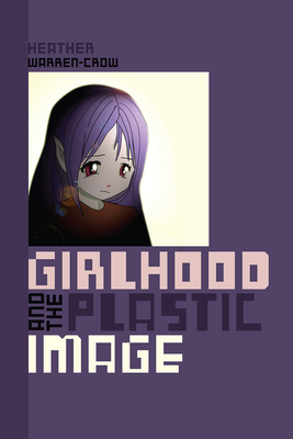 Girlhood and the Plastic Image (Interfaces: Studies in Visual Culture)