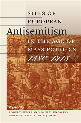 Sites of European Antisemitism in the Age of Mass Politics, 18801918 (The Tauber Institute Series for the Study of European Jewry)