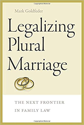 Legalizing Plural Marriage: The Next Frontier in Family Law (Brandeis Series on Gender, Culture, Religion, and Law)