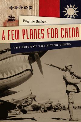 A Few Planes for China: The Birth of the Flying Tigers.