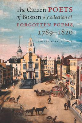 The Citizen Poets of Boston: A Collection of Forgotten Poems, 17891820