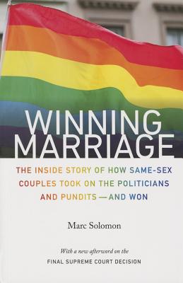 Winning Marriage: The Inside Story of How Same-Sex Couples Took on the Politicians and Punditsand Won