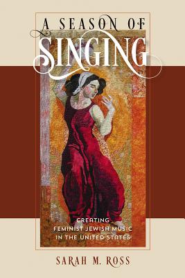A Season of Singing: Creating Feminist Jewish Music in the United States (HBI Series on Jewish Women)