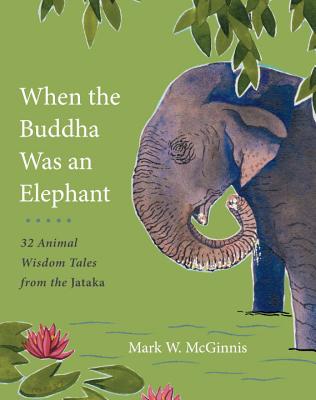 Image for When the Buddha Was an Elephant 32 Animal Wisdom Tales from the Jataka When the Buddha Was an Elephant 32 Animal Wisdom Tales from the Jataka