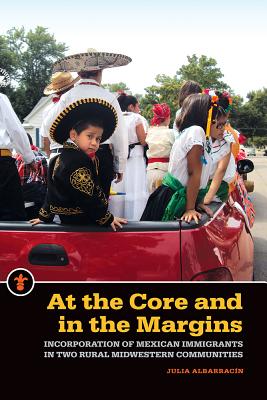 At the Core and in the Margins: Incorporation of Mexican Immigrants in Two Rural Midwestern Communities (Latinos in the United States)