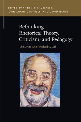 Rethinking Rhetorical Theory, Criticism, and Pedagogy: The Living Art of Michael C. Leff (Rhetoric & Public Affairs)