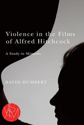 Violence in the Films of Alfred Hitchcock: A Study in Mimesis (Studies in Violence, Mimesis, & Culture)