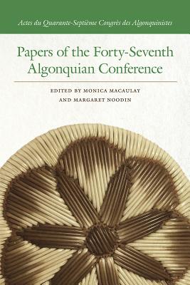 Papers of the Forty-Seventh Algonquian Conference (Papers of the Algonquian Conference)