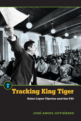 Tracking King Tiger: Reies Lpez Tijerina and the FBI (Latinos in the United States)
