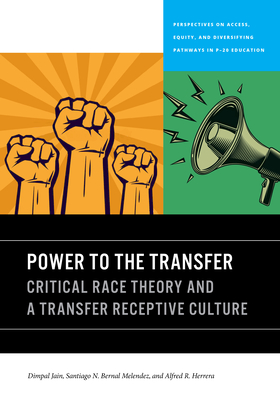 Power to the Transfer: Critical Race Theory and a Transfer Receptive Culture (Perspectives on Access, Equity, and Diversifying Pathways in P-20 Education)
