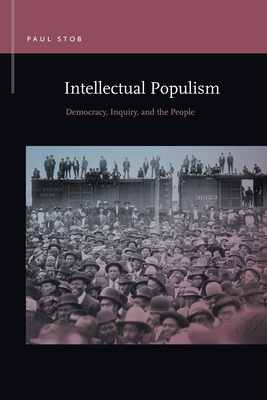 Intellectual Populism: Democracy, Inquiry, and the People (Rhetoric & Public Affairs)