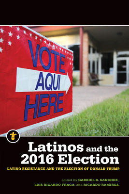 Image for Latinos and the 2016 Election: Latino Resistance and the Election of Donald Trump (Latinos in the United States)