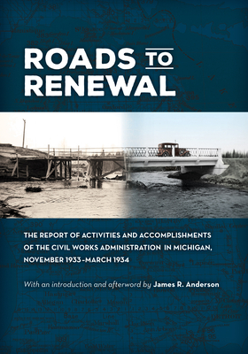Roads to Renewal: The Report of Activities and Accomplishments of the Civil Works Administration in Michigan, November 1933March 1934
