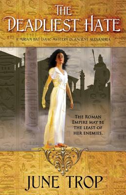 The Deadliest Hate: A Miriam bat Isaac Mystery in Ancient Alexandria