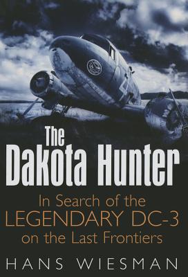 Image for The Dakota Hunter: In Search of the Legendary DC-3 on the Last Frontiers