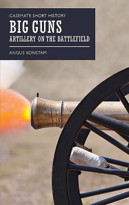 Image for Big Guns: Artillery on the Battlefield (Casemate Short History) Big Guns: Artillery on the Battlefield (Casemate Short History)