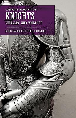 Knights: Chivalry and Violence (Casemate Short History)