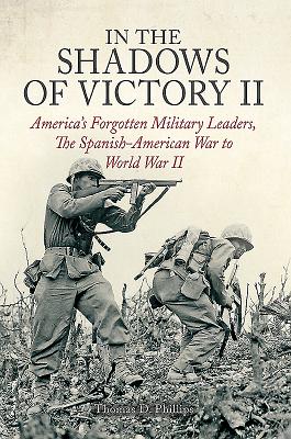 In the Shadows of Victory II: America's Forgotten Military Leaders, The Spanish-American War to World War II